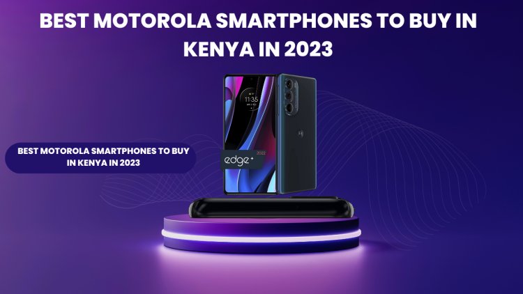 Best Motorola Smartphones To Buy In Kenya In 2024