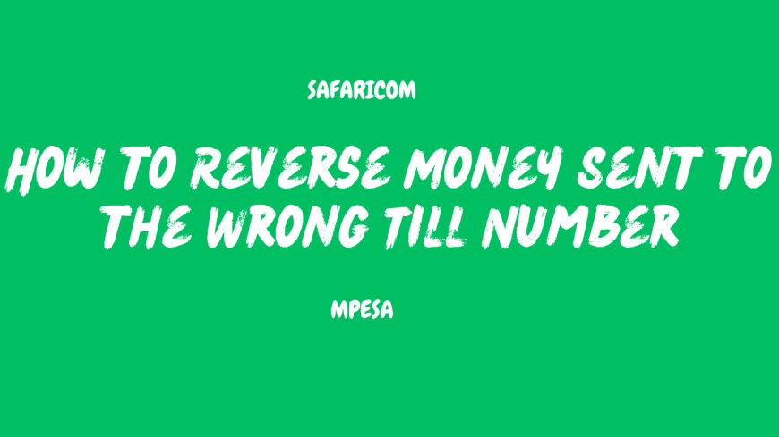 How to Reverse M-Pesa Funds Sent to the Wrong Till Number  In 2024