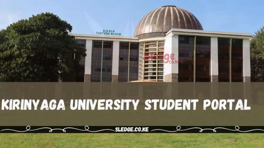 Kirinyaga University Student Portal: A Complete Guide to Registration, Services, and Admissions in 2024